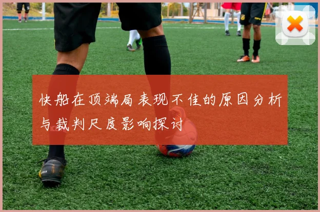 快船在顶端局表现不佳的原因分析与裁判尺度影响探讨