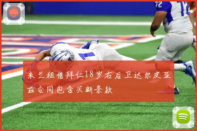 米兰租借拜仁18岁右后卫达尔皮亚兹合同包含买断条款